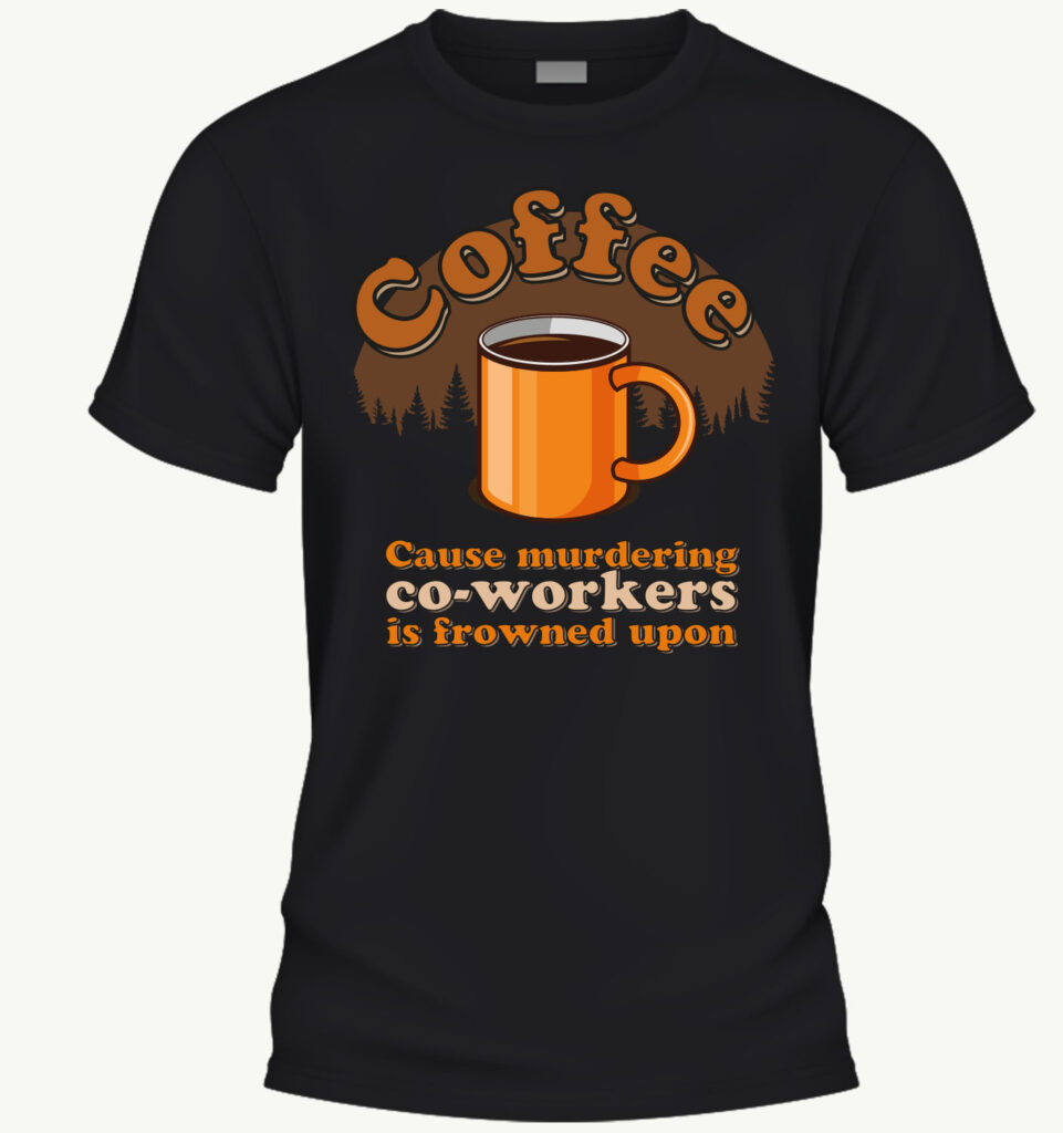 Coffee - Cause murdering co-workers is frowned upon