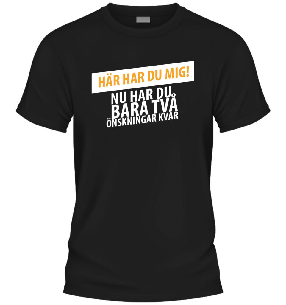 Här har du mig! Nu har du bara två önskningar kvar t-shirt i svart