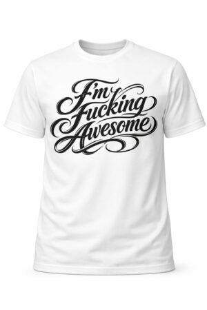 I'm fucking awesome t-shirt