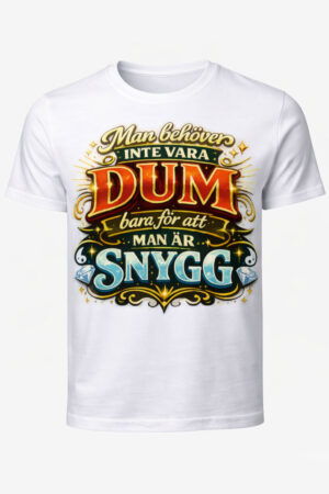 Man behöver inte vara dum bara för att man är snygg t-shirt